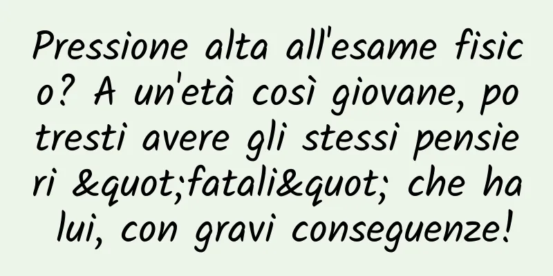 Pressione alta all'esame fisico? A un'età così giovane, potresti avere gli stessi pensieri "fatali" che ha lui, con gravi conseguenze!