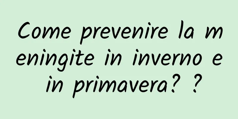 Come prevenire la meningite in inverno e in primavera? ?