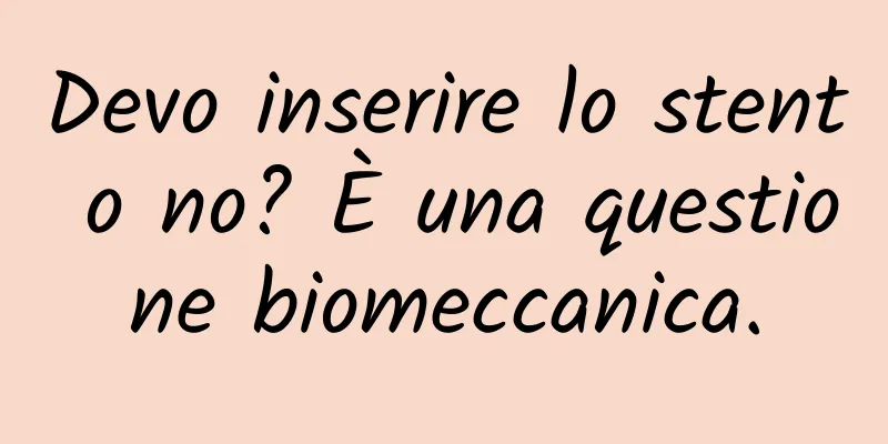 Devo inserire lo stent o no? È una questione biomeccanica.