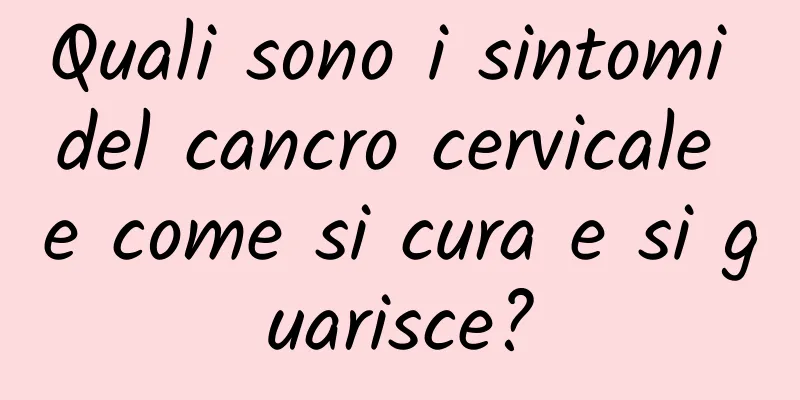Quali sono i sintomi del cancro cervicale e come si cura e si guarisce?