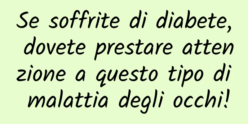 Se soffrite di diabete, dovete prestare attenzione a questo tipo di malattia degli occhi!