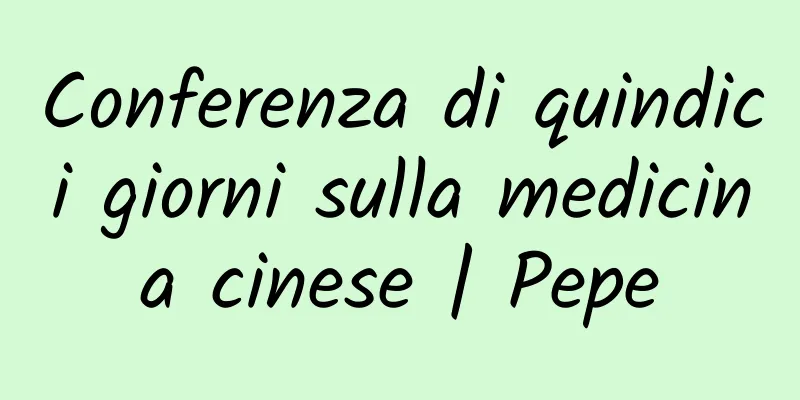 Conferenza di quindici giorni sulla medicina cinese | Pepe