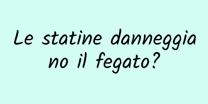 Le statine danneggiano il fegato?