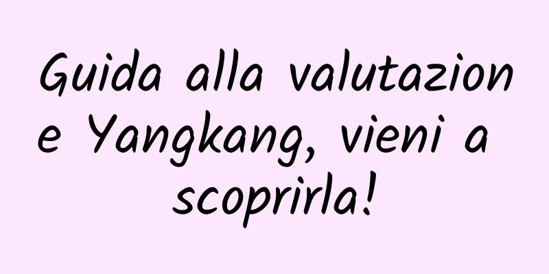 Guida alla valutazione Yangkang, vieni a scoprirla!