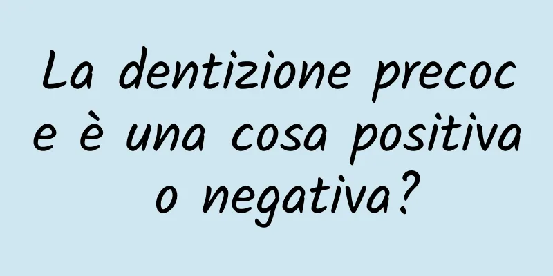 La dentizione precoce è una cosa positiva o negativa?