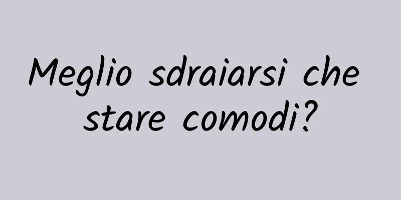 Meglio sdraiarsi che stare comodi?