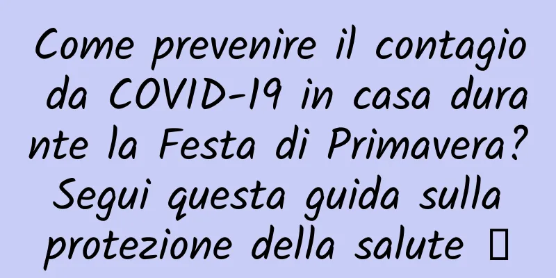 Come prevenire il contagio da COVID-19 in casa durante la Festa di Primavera? Segui questa guida sulla protezione della salute →