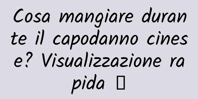 Cosa mangiare durante il capodanno cinese? Visualizzazione rapida →