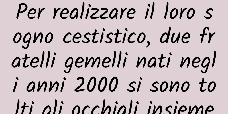Per realizzare il loro sogno cestistico, due fratelli gemelli nati negli anni 2000 si sono tolti gli occhiali insieme