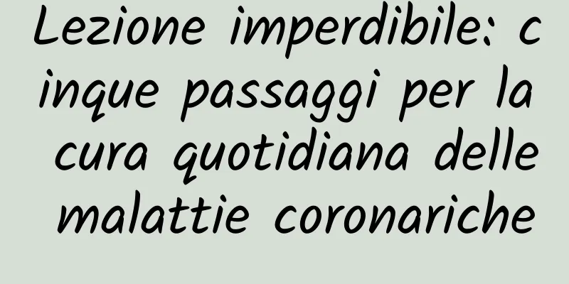 Lezione imperdibile: cinque passaggi per la cura quotidiana delle malattie coronariche
