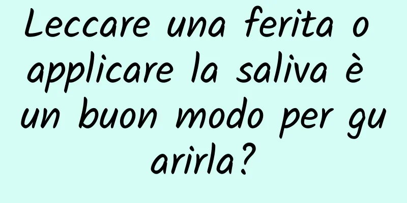 Leccare una ferita o applicare la saliva è un buon modo per guarirla?