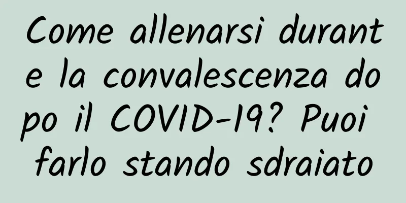 Come allenarsi durante la convalescenza dopo il COVID-19? Puoi farlo stando sdraiato