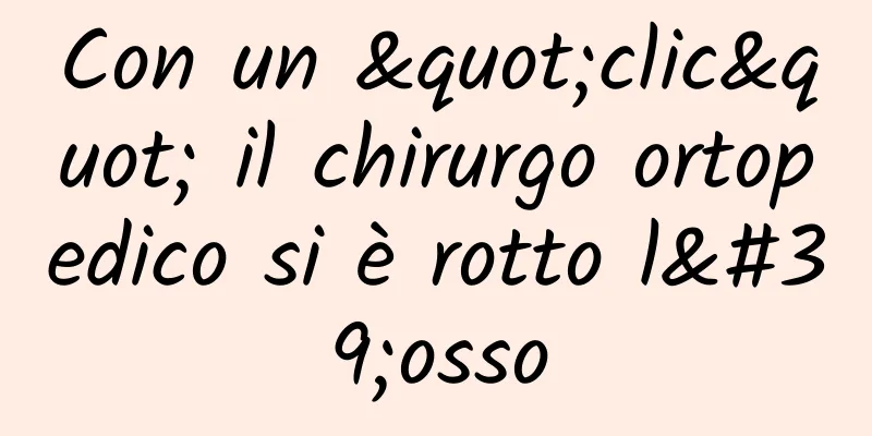 Con un "clic" il chirurgo ortopedico si è rotto l'osso