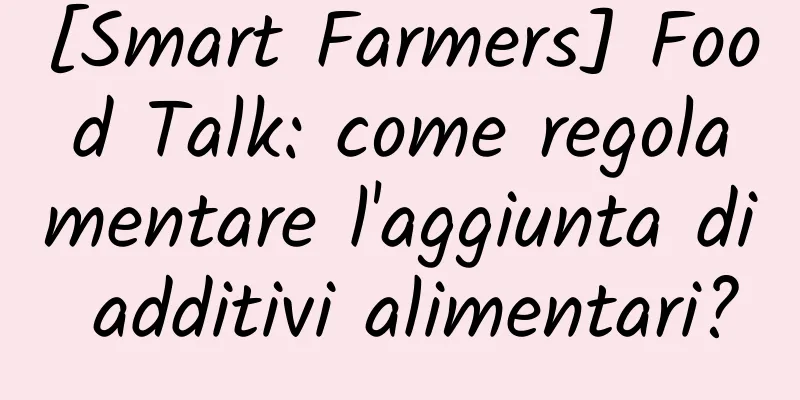 [Smart Farmers] Food Talk: come regolamentare l'aggiunta di additivi alimentari?