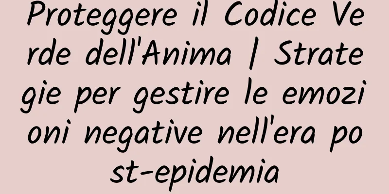 Proteggere il Codice Verde dell'Anima | Strategie per gestire le emozioni negative nell'era post-epidemia