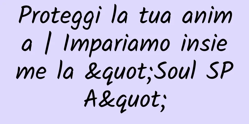 Proteggi la tua anima | Impariamo insieme la "Soul SPA"