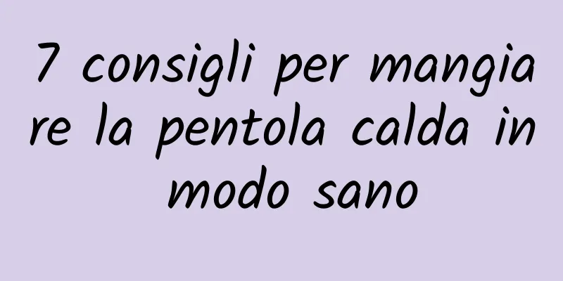 7 consigli per mangiare la pentola calda in modo sano