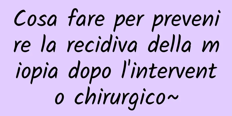 Cosa fare per prevenire la recidiva della miopia dopo l'intervento chirurgico~