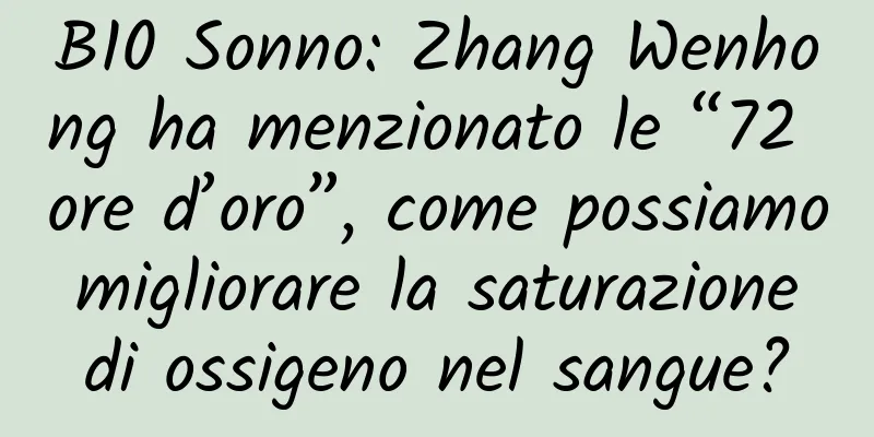 B10 Sonno: Zhang Wenhong ha menzionato le “72 ore d’oro”, come possiamo migliorare la saturazione di ossigeno nel sangue?