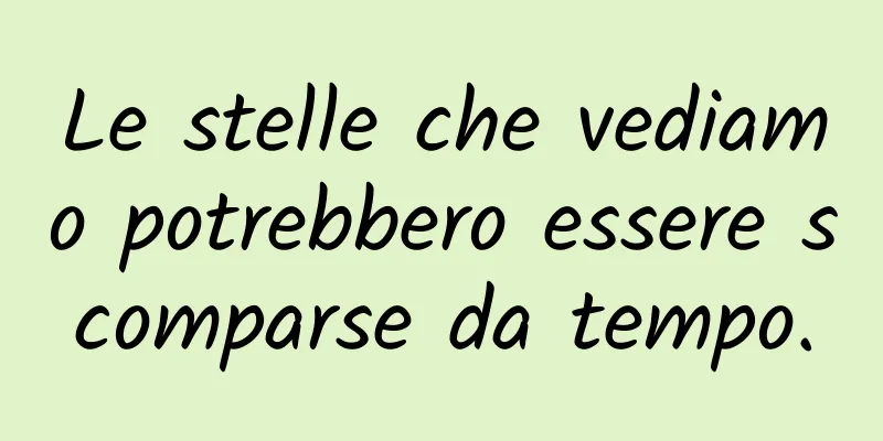 Le stelle che vediamo potrebbero essere scomparse da tempo.
