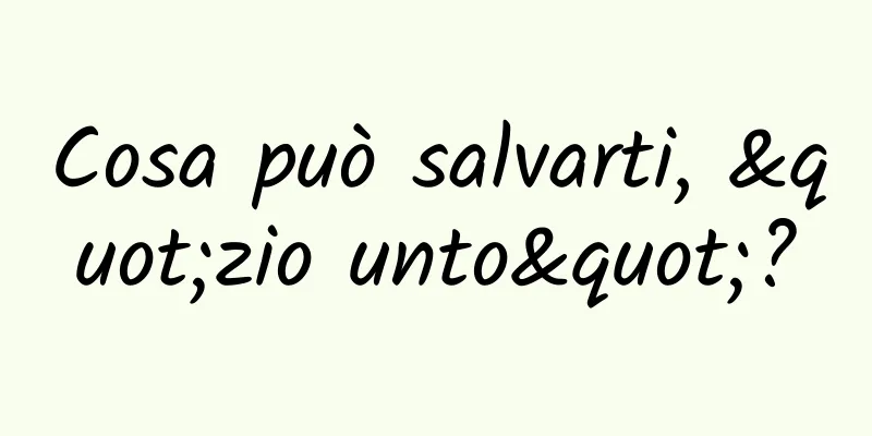 Cosa può salvarti, "zio unto"?