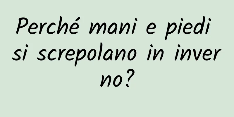 Perché mani e piedi si screpolano in inverno?