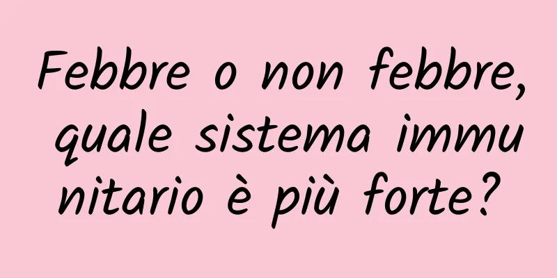 Febbre o non febbre, quale sistema immunitario è più forte?
