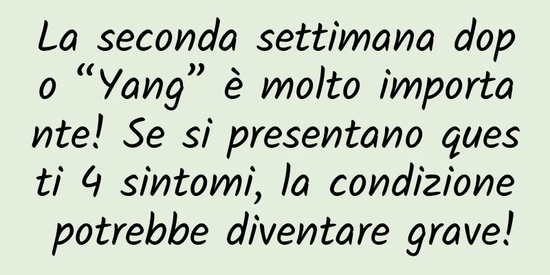 La seconda settimana dopo “Yang” è molto importante! Se si presentano questi 4 sintomi, la condizione potrebbe diventare grave!