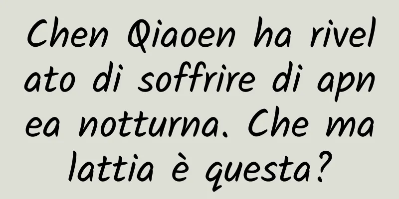 Chen Qiaoen ha rivelato di soffrire di apnea notturna. Che malattia è questa?