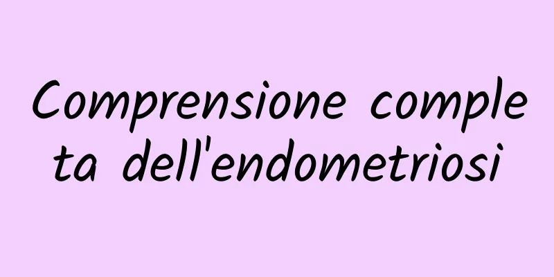 Comprensione completa dell'endometriosi