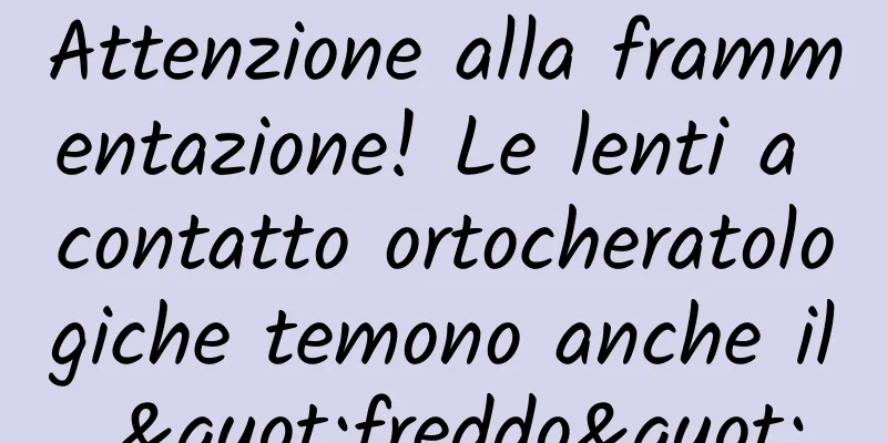 Attenzione alla frammentazione! Le lenti a contatto ortocheratologiche temono anche il "freddo"