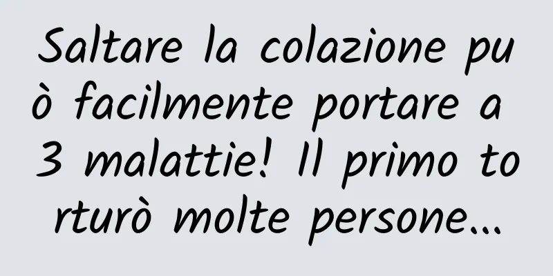 Saltare la colazione può facilmente portare a 3 malattie! Il primo torturò molte persone...