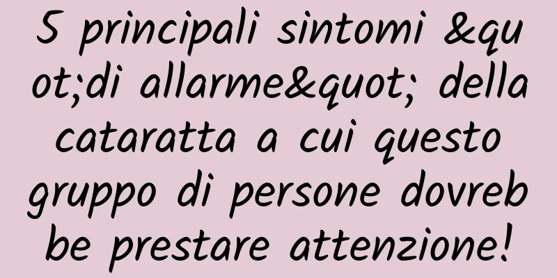 5 principali sintomi "di allarme" della cataratta a cui questo gruppo di persone dovrebbe prestare attenzione!