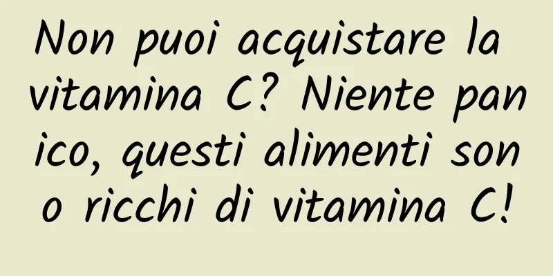Non puoi acquistare la vitamina C? Niente panico, questi alimenti sono ricchi di vitamina C!