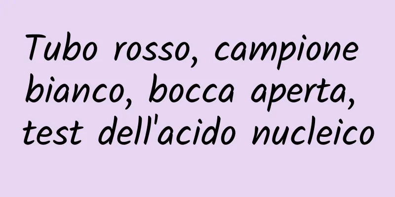 Tubo rosso, campione bianco, bocca aperta, test dell'acido nucleico