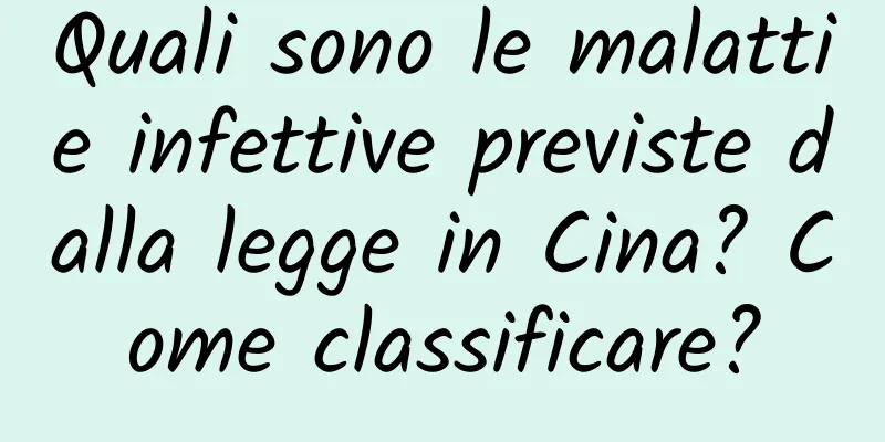 Quali sono le malattie infettive previste dalla legge in Cina? Come classificare?