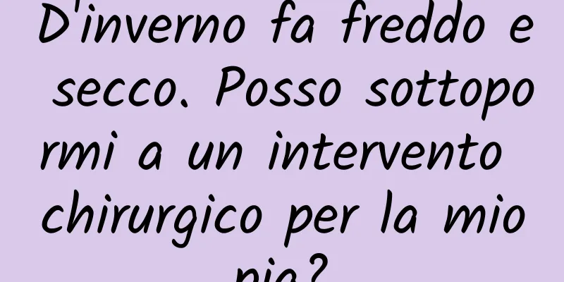 D'inverno fa freddo e secco. Posso sottopormi a un intervento chirurgico per la miopia?