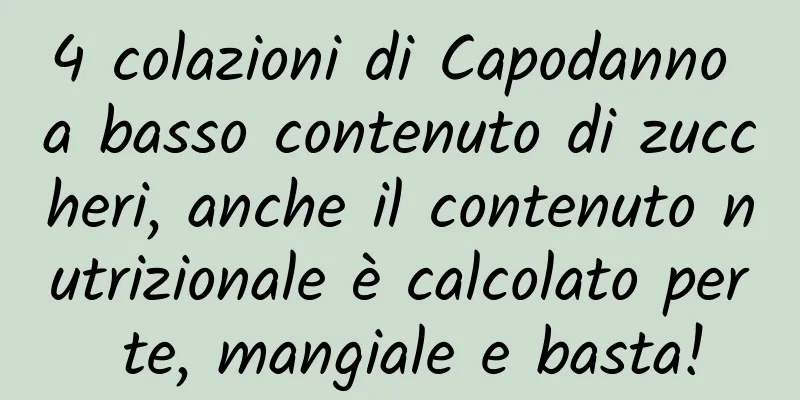 4 colazioni di Capodanno a basso contenuto di zuccheri, anche il contenuto nutrizionale è calcolato per te, mangiale e basta!