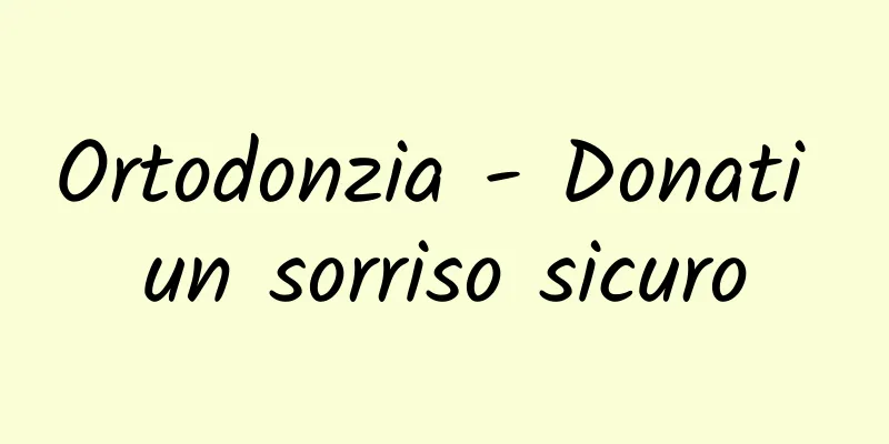 Ortodonzia - Donati un sorriso sicuro