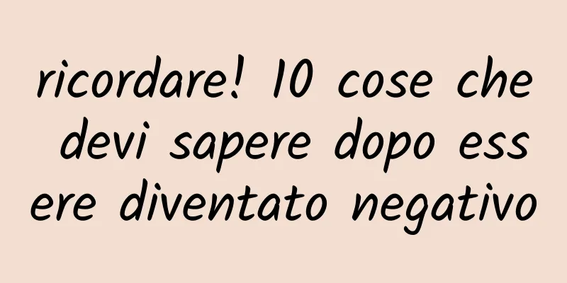 ricordare! 10 cose che devi sapere dopo essere diventato negativo