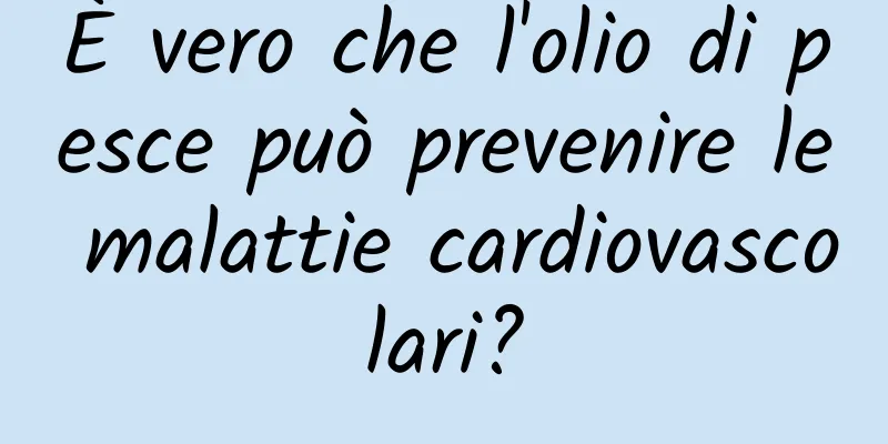 È vero che l'olio di pesce può prevenire le malattie cardiovascolari?
