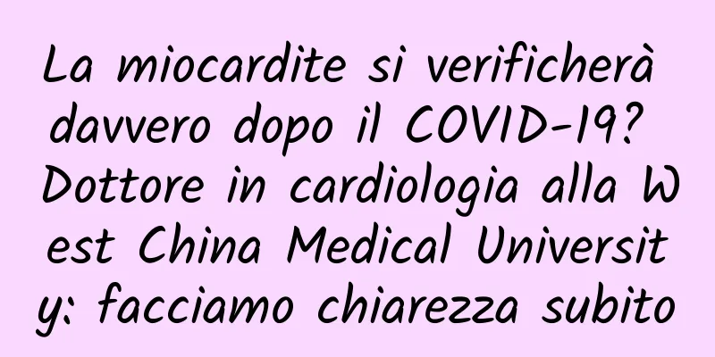 La miocardite si verificherà davvero dopo il COVID-19? Dottore in cardiologia alla West China Medical University: facciamo chiarezza subito