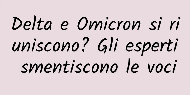 Delta e Omicron si riuniscono? Gli esperti smentiscono le voci