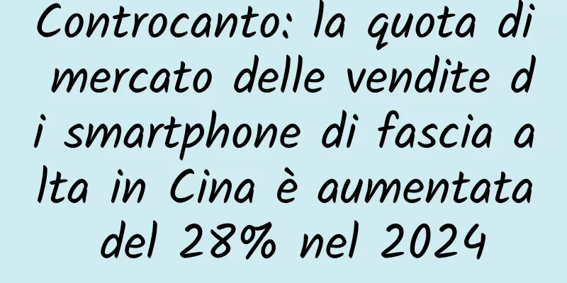 Controcanto: la quota di mercato delle vendite di smartphone di fascia alta in Cina è aumentata del 28% nel 2024