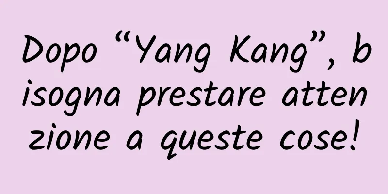 Dopo “Yang Kang”, bisogna prestare attenzione a queste cose!