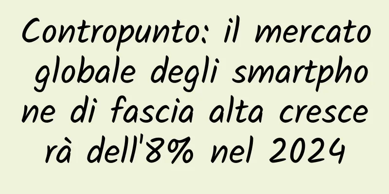 Contropunto: il mercato globale degli smartphone di fascia alta crescerà dell'8% nel 2024