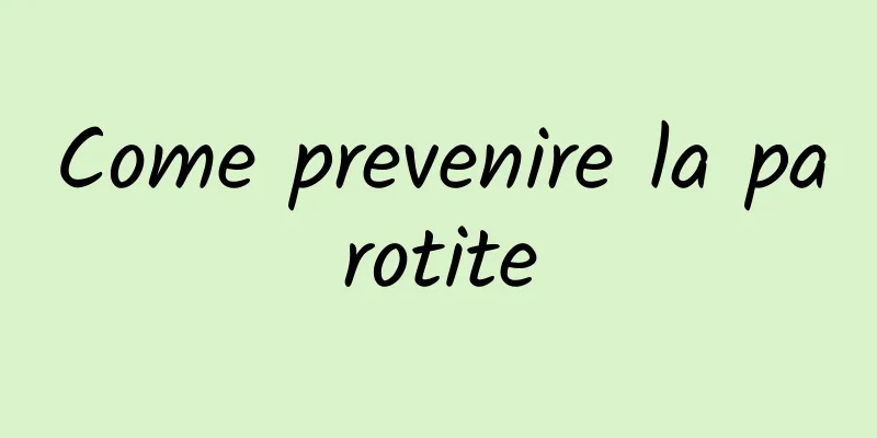 Come prevenire la parotite