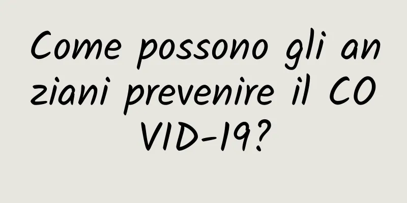 Come possono gli anziani prevenire il COVID-19?