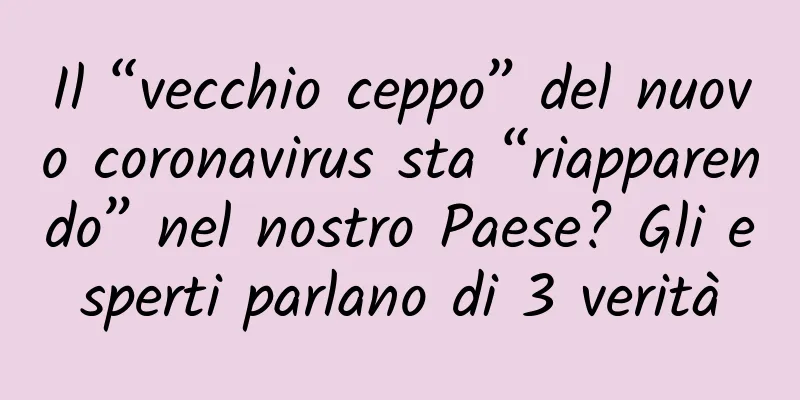 Il “vecchio ceppo” del nuovo coronavirus sta “riapparendo” nel nostro Paese? Gli esperti parlano di 3 verità