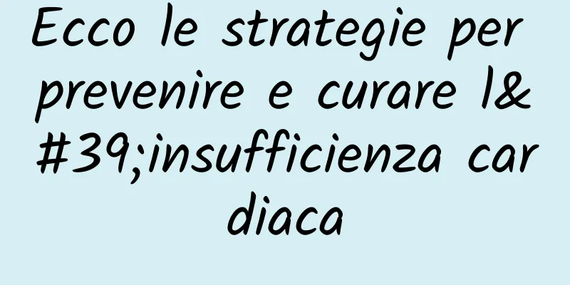 Ecco le strategie per prevenire e curare l'insufficienza cardiaca